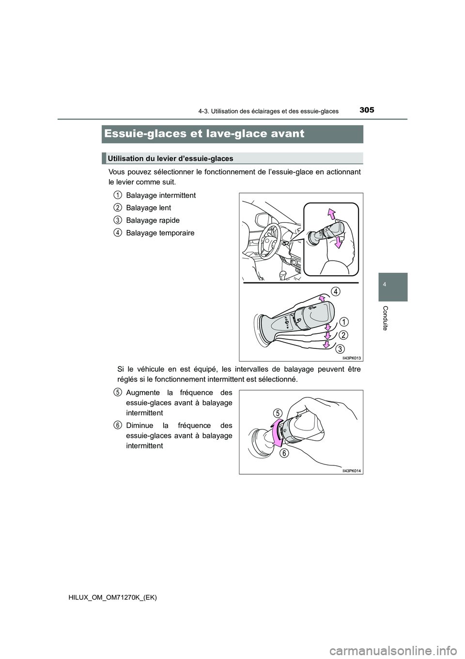 TOYOTA HILUX 2019 Manuel du propriétaire (in French) 305
4
4-3. Utilisation des éclairages et des essuie-glaces
Conduite
HILUX_OM_OM71270K_(EK)
Essuie-glaces et lave-glace avant
Vous pouvez sélectionner le fonctionnement de l’essuie-glace en actionn TOYOTA HILUX 2019 Manuel du propriétaire (in French) 305
4
4-3. Utilisation des éclairages et des essuie-glaces
Conduite
HILUX_OM_OM71270K_(EK)
Essuie-glaces et lave-glace avant
Vous pouvez sélectionner le fonctionnement de l’essuie-glace en actionn