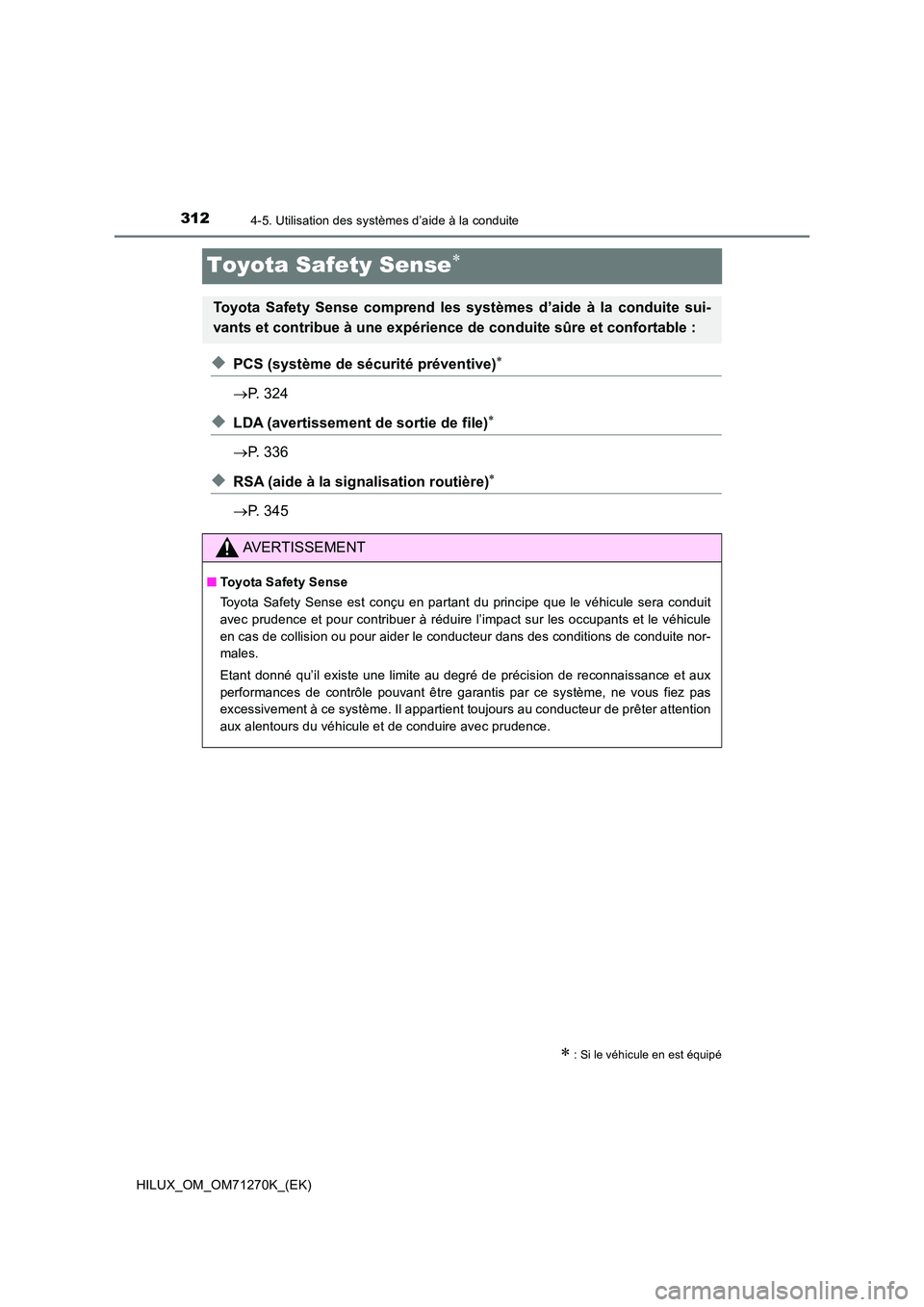 TOYOTA HILUX 2019 Manuel du propriétaire (in French) 3124-5. Utilisation des systèmes d’aide à la conduite
HILUX_OM_OM71270K_(EK)
Toyota Safety Sense
◆PCS (système de sécurité préventive)
P. 324
◆LDA (avertissement de sortie de file TOYOTA HILUX 2019 Manuel du propriétaire (in French) 3124-5. Utilisation des systèmes d’aide à la conduite
HILUX_OM_OM71270K_(EK)
Toyota Safety Sense
◆PCS (système de sécurité préventive)
P. 324
◆LDA (avertissement de sortie de file