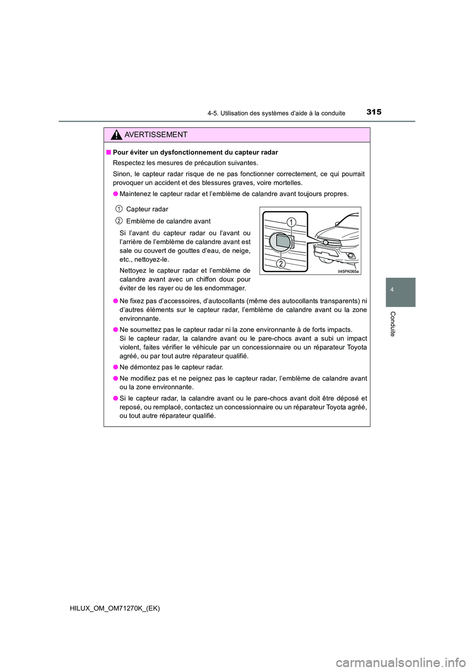 TOYOTA HILUX 2019 Manuel du propriétaire (in French) 3154-5. Utilisation des systèmes d’aide à la conduite
4
Conduite
HILUX_OM_OM71270K_(EK)
AVERTISSEMENT
■Pour éviter un dysfonctionnement du capteur radar
Respectez les mesures de précaution su TOYOTA HILUX 2019 Manuel du propriétaire (in French) 3154-5. Utilisation des systèmes d’aide à la conduite
4
Conduite
HILUX_OM_OM71270K_(EK)
AVERTISSEMENT
■Pour éviter un dysfonctionnement du capteur radar
Respectez les mesures de précaution su