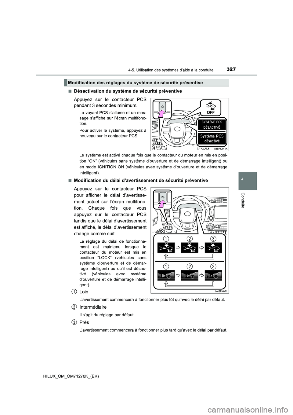 TOYOTA HILUX 2019 Manuel du propriétaire (in French) 3274-5. Utilisation des systèmes d’aide à la conduite
4
Conduite
HILUX_OM_OM71270K_(EK)■
Désactivation du système de sécurité préventive
Appuyez sur le contacteur PCS
pendant 3 secondes min TOYOTA HILUX 2019 Manuel du propriétaire (in French) 3274-5. Utilisation des systèmes d’aide à la conduite
4
Conduite
HILUX_OM_OM71270K_(EK)■
Désactivation du système de sécurité préventive
Appuyez sur le contacteur PCS
pendant 3 secondes min