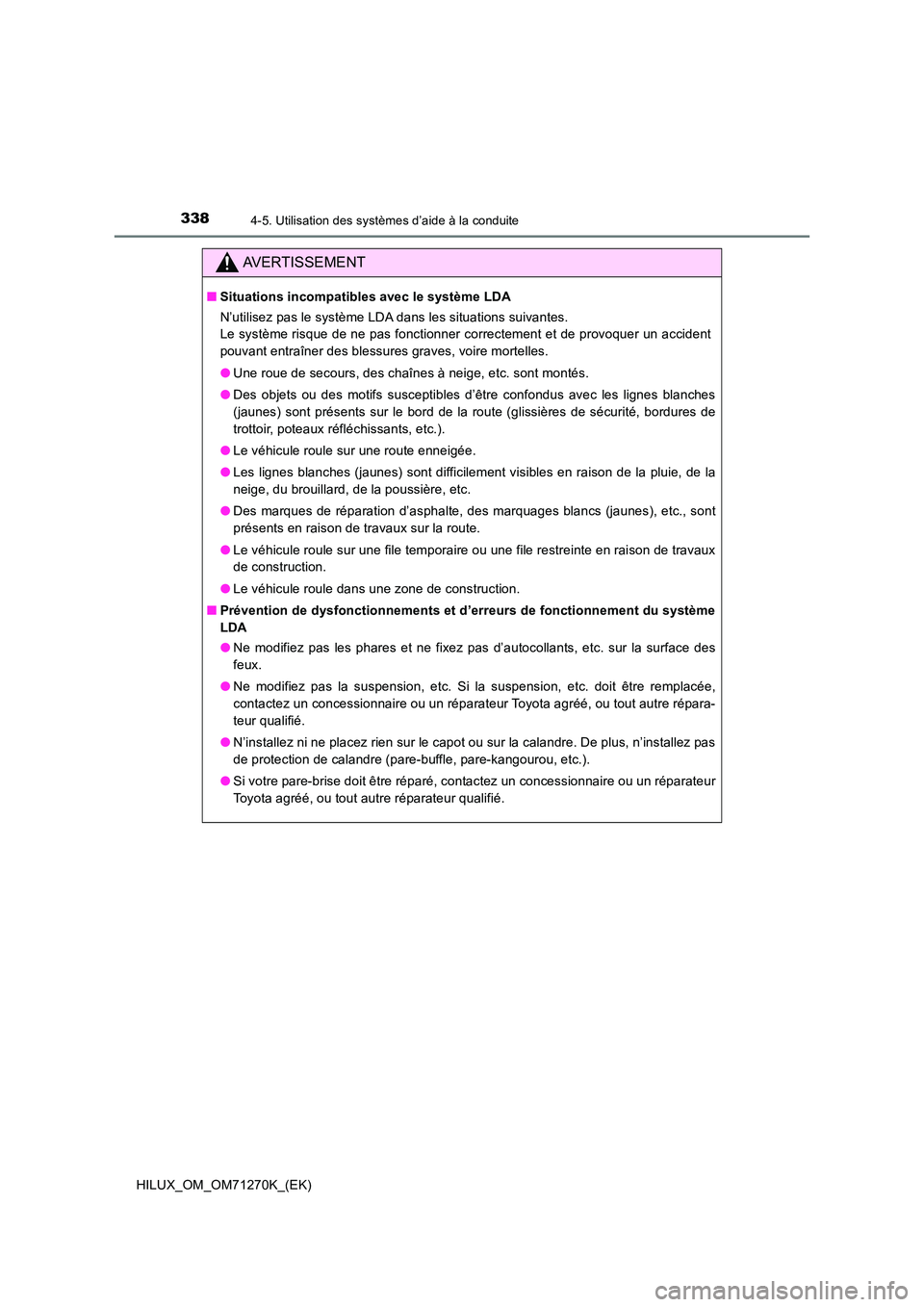 TOYOTA HILUX 2019 Manuel du propriétaire (in French) 3384-5. Utilisation des systèmes d’aide à la conduite
HILUX_OM_OM71270K_(EK)
AVERTISSEMENT
■Situations incompatibles avec le système LDA
N’utilisez pas le système LDA dans les situations su TOYOTA HILUX 2019 Manuel du propriétaire (in French) 3384-5. Utilisation des systèmes d’aide à la conduite
HILUX_OM_OM71270K_(EK)
AVERTISSEMENT
■Situations incompatibles avec le système LDA
N’utilisez pas le système LDA dans les situations su