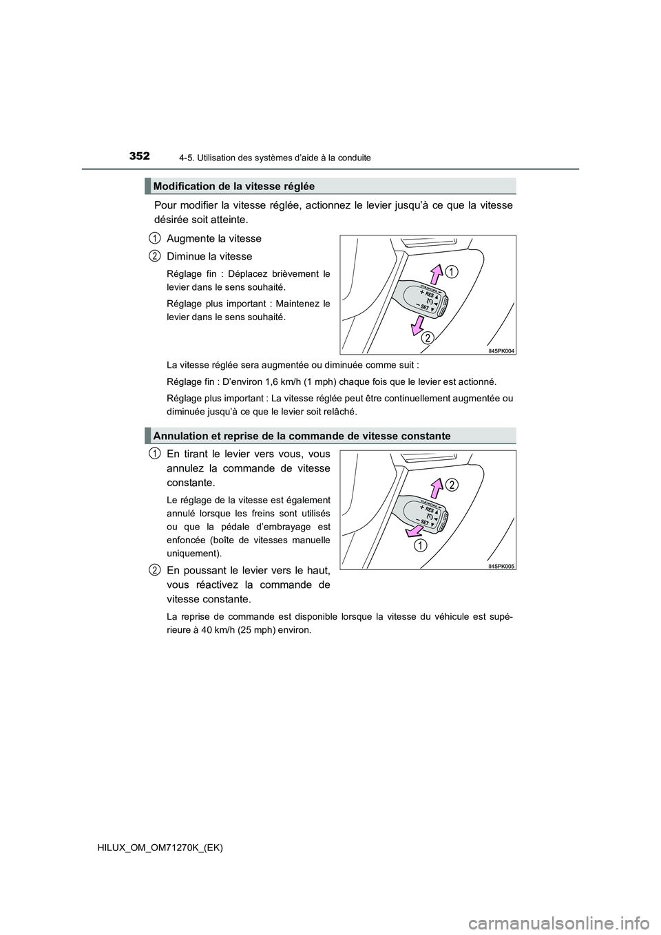 TOYOTA HILUX 2019 Manuel du propriétaire (in French) 3524-5. Utilisation des systèmes d’aide à la conduite
HILUX_OM_OM71270K_(EK)
Pour modifier la vitesse réglée, actionnez le levier jusqu’à ce que la vitesse
désirée soit atteinte.
Augmente l TOYOTA HILUX 2019 Manuel du propriétaire (in French) 3524-5. Utilisation des systèmes d’aide à la conduite
HILUX_OM_OM71270K_(EK)
Pour modifier la vitesse réglée, actionnez le levier jusqu’à ce que la vitesse
désirée soit atteinte.
Augmente l