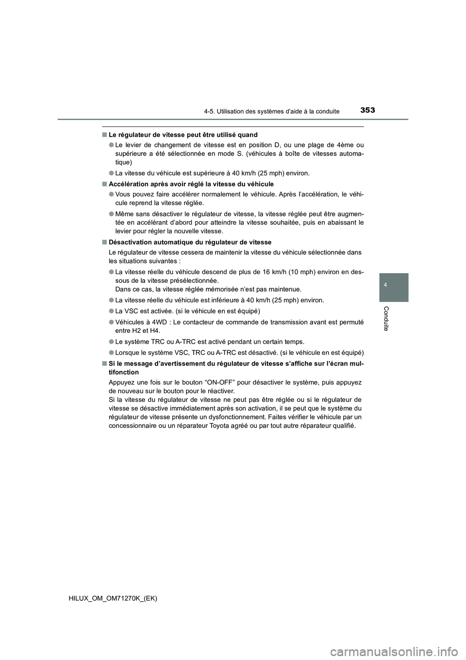 TOYOTA HILUX 2019 Manuel du propriétaire (in French) 3534-5. Utilisation des systèmes d’aide à la conduite
4
Conduite
HILUX_OM_OM71270K_(EK)
■Le régulateur de vitesse peut être utilisé quand
●Le levier de changement de vitesse est en position TOYOTA HILUX 2019 Manuel du propriétaire (in French) 3534-5. Utilisation des systèmes d’aide à la conduite
4
Conduite
HILUX_OM_OM71270K_(EK)
■Le régulateur de vitesse peut être utilisé quand
●Le levier de changement de vitesse est en position