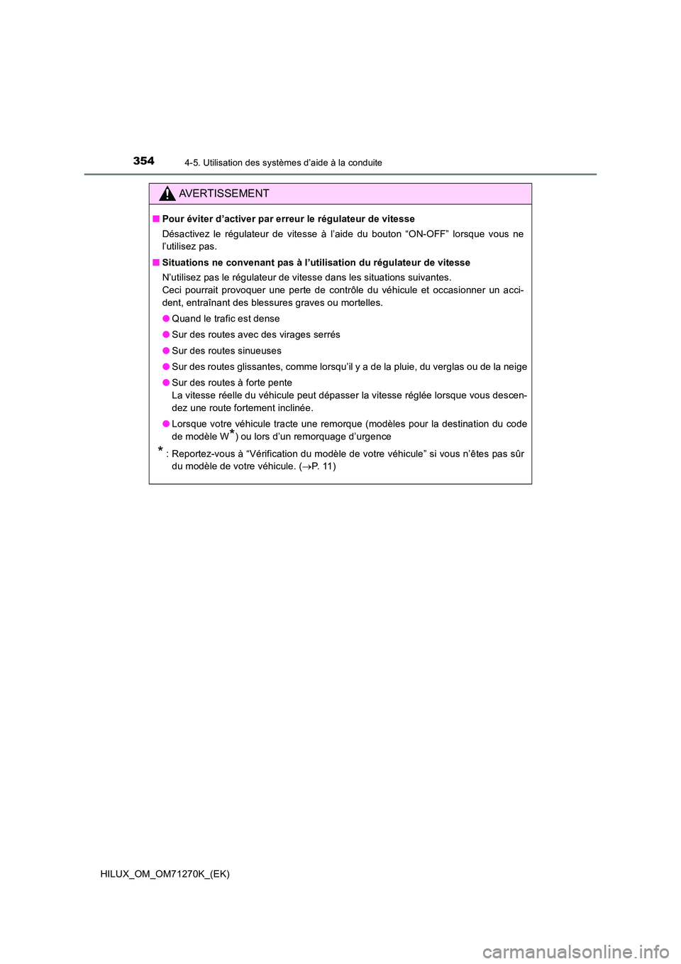 TOYOTA HILUX 2019 Manuel du propriétaire (in French) 3544-5. Utilisation des systèmes d’aide à la conduite
HILUX_OM_OM71270K_(EK)
AVERTISSEMENT
■Pour éviter d’activer par erreur le régulateur de vitesse
Désactivez le régulateur de vitesse TOYOTA HILUX 2019 Manuel du propriétaire (in French) 3544-5. Utilisation des systèmes d’aide à la conduite
HILUX_OM_OM71270K_(EK)
AVERTISSEMENT
■Pour éviter d’activer par erreur le régulateur de vitesse
Désactivez le régulateur de vitesse