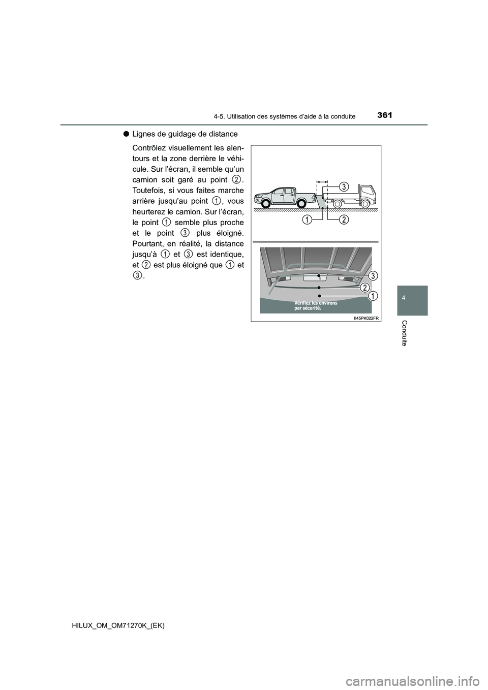 TOYOTA HILUX 2019 Manuel du propriétaire (in French) 3614-5. Utilisation des systèmes d’aide à la conduite
4
Conduite
HILUX_OM_OM71270K_(EK)
●Lignes de guidage de distance
Contrôlez visuellement les alen-
tours et la zone derrière le véhi-
cule TOYOTA HILUX 2019 Manuel du propriétaire (in French) 3614-5. Utilisation des systèmes d’aide à la conduite
4
Conduite
HILUX_OM_OM71270K_(EK)
●Lignes de guidage de distance
Contrôlez visuellement les alen-
tours et la zone derrière le véhi-
cule