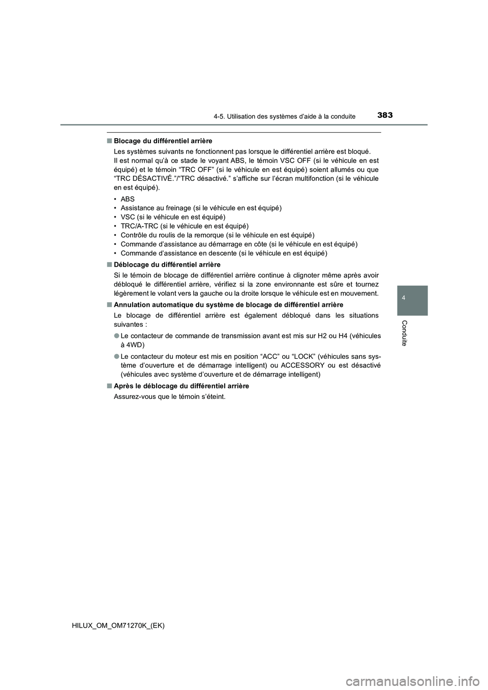 TOYOTA HILUX 2019 Manuel du propriétaire (in French) 3834-5. Utilisation des systèmes d’aide à la conduite
4
Conduite
HILUX_OM_OM71270K_(EK)
■Blocage du différentiel arrière
Les systèmes suivants ne fonctionnent pas lorsque le différentiel arr TOYOTA HILUX 2019 Manuel du propriétaire (in French) 3834-5. Utilisation des systèmes d’aide à la conduite
4
Conduite
HILUX_OM_OM71270K_(EK)
■Blocage du différentiel arrière
Les systèmes suivants ne fonctionnent pas lorsque le différentiel arr