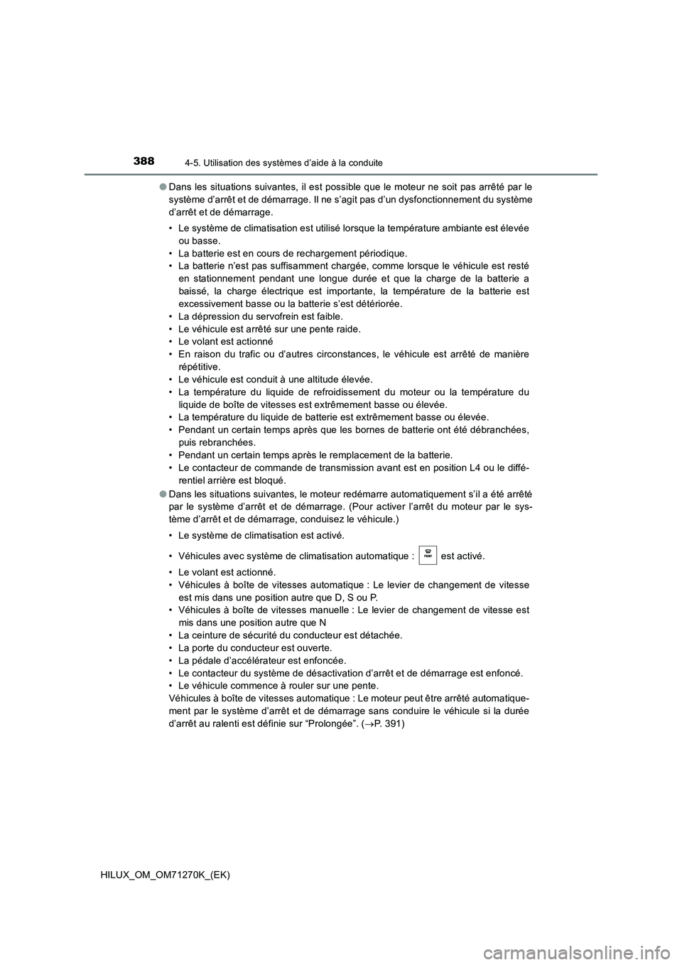 TOYOTA HILUX 2019 Manuel du propriétaire (in French) 3884-5. Utilisation des systèmes d’aide à la conduite
HILUX_OM_OM71270K_(EK)●Dans les situations suivantes, il est possible que le moteur ne soit pas arrêté par le
système d’arrêt et de d TOYOTA HILUX 2019 Manuel du propriétaire (in French) 3884-5. Utilisation des systèmes d’aide à la conduite
HILUX_OM_OM71270K_(EK)●Dans les situations suivantes, il est possible que le moteur ne soit pas arrêté par le
système d’arrêt et de d