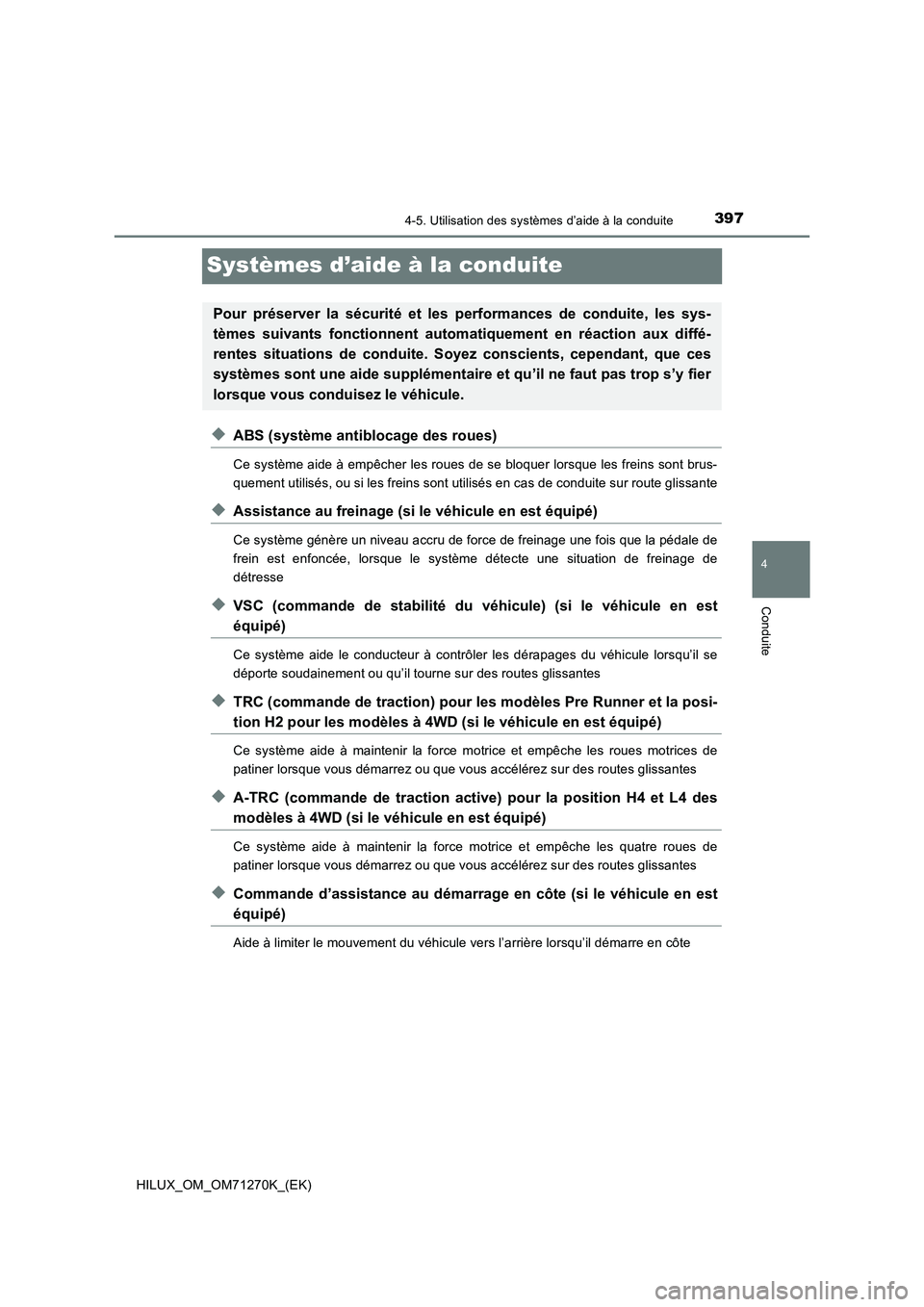 TOYOTA HILUX 2019 Manuel du propriétaire (in French) 397
4
4-5. Utilisation des systèmes d’aide à la conduite
Conduite
HILUX_OM_OM71270K_(EK)
Systèmes d’aide à la conduite
◆ABS (système antiblocage des roues)
Ce système aide à empêcher les TOYOTA HILUX 2019 Manuel du propriétaire (in French) 397
4
4-5. Utilisation des systèmes d’aide à la conduite
Conduite
HILUX_OM_OM71270K_(EK)
Systèmes d’aide à la conduite
◆ABS (système antiblocage des roues)
Ce système aide à empêcher les