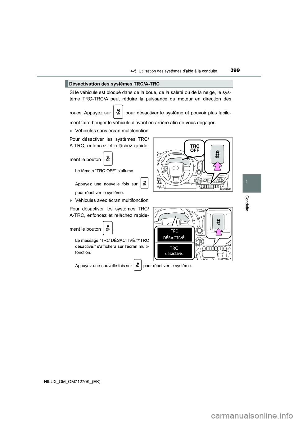 TOYOTA HILUX 2019 Manuel du propriétaire (in French) 3994-5. Utilisation des systèmes d’aide à la conduite
4
Conduite
HILUX_OM_OM71270K_(EK)
Si le véhicule est bloqué dans de la boue, de la saleté ou de la neige, le sys-
tème TRC-TRC/A peut réd TOYOTA HILUX 2019 Manuel du propriétaire (in French) 3994-5. Utilisation des systèmes d’aide à la conduite
4
Conduite
HILUX_OM_OM71270K_(EK)
Si le véhicule est bloqué dans de la boue, de la saleté ou de la neige, le sys-
tème TRC-TRC/A peut réd