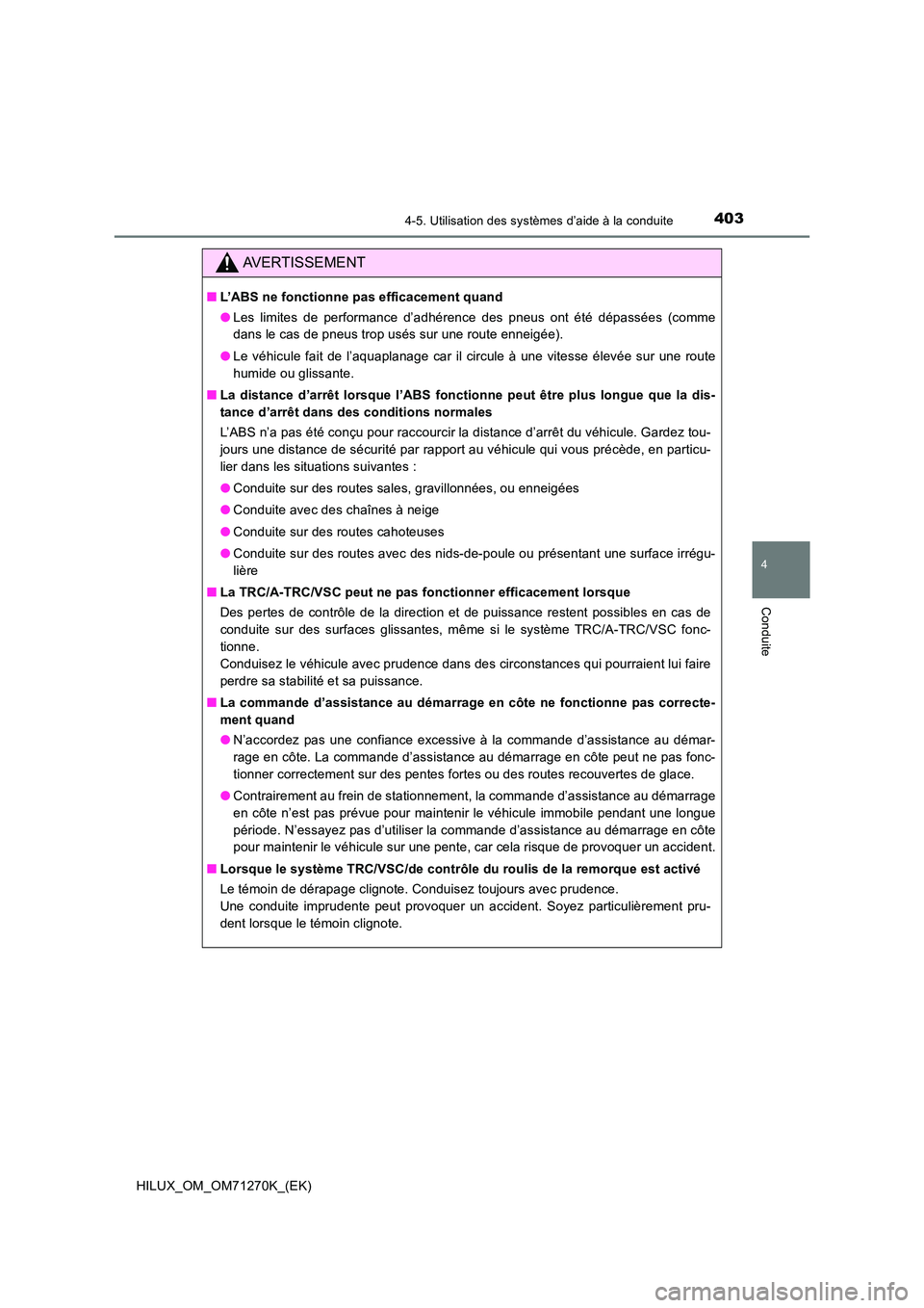 TOYOTA HILUX 2019 Manuel du propriétaire (in French) 4034-5. Utilisation des systèmes d’aide à la conduite
4
Conduite
HILUX_OM_OM71270K_(EK)
AVERTISSEMENT
■L’ABS ne fonctionne pas efficacement quand
● Les limites de performance d’adhérence TOYOTA HILUX 2019 Manuel du propriétaire (in French) 4034-5. Utilisation des systèmes d’aide à la conduite
4
Conduite
HILUX_OM_OM71270K_(EK)
AVERTISSEMENT
■L’ABS ne fonctionne pas efficacement quand
● Les limites de performance d’adhérence