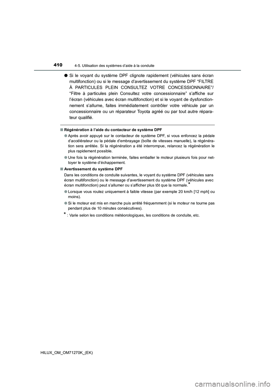TOYOTA HILUX 2019 Manuel du propriétaire (in French) 4104-5. Utilisation des systèmes d’aide à la conduite
HILUX_OM_OM71270K_(EK)
●Si le voyant du système DPF clignote rapidement (véhicules sans écran
multifonction) ou si le message d’avertis TOYOTA HILUX 2019 Manuel du propriétaire (in French) 4104-5. Utilisation des systèmes d’aide à la conduite
HILUX_OM_OM71270K_(EK)
●Si le voyant du système DPF clignote rapidement (véhicules sans écran
multifonction) ou si le message d’avertis