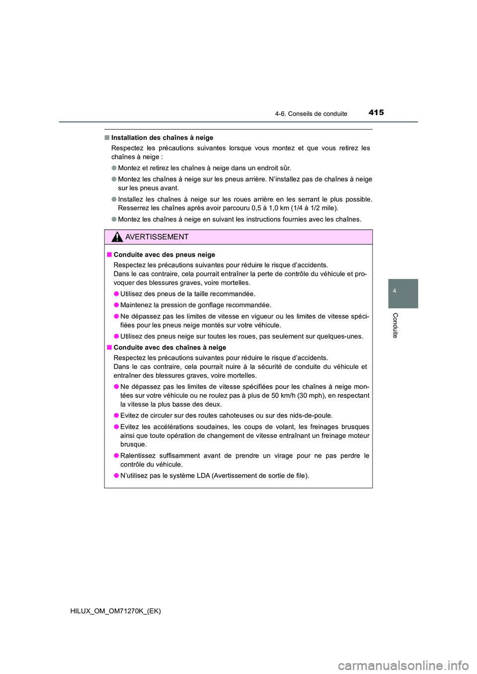 TOYOTA HILUX 2019 Manuel du propriétaire (in French) 4154-6. Conseils de conduite
4
Conduite
HILUX_OM_OM71270K_(EK)
■Installation des chaînes à neige
Respectez les précautions suivantes lorsque vous montez et que vous retirez les
chaînes à neig TOYOTA HILUX 2019 Manuel du propriétaire (in French) 4154-6. Conseils de conduite
4
Conduite
HILUX_OM_OM71270K_(EK)
■Installation des chaînes à neige
Respectez les précautions suivantes lorsque vous montez et que vous retirez les
chaînes à neig