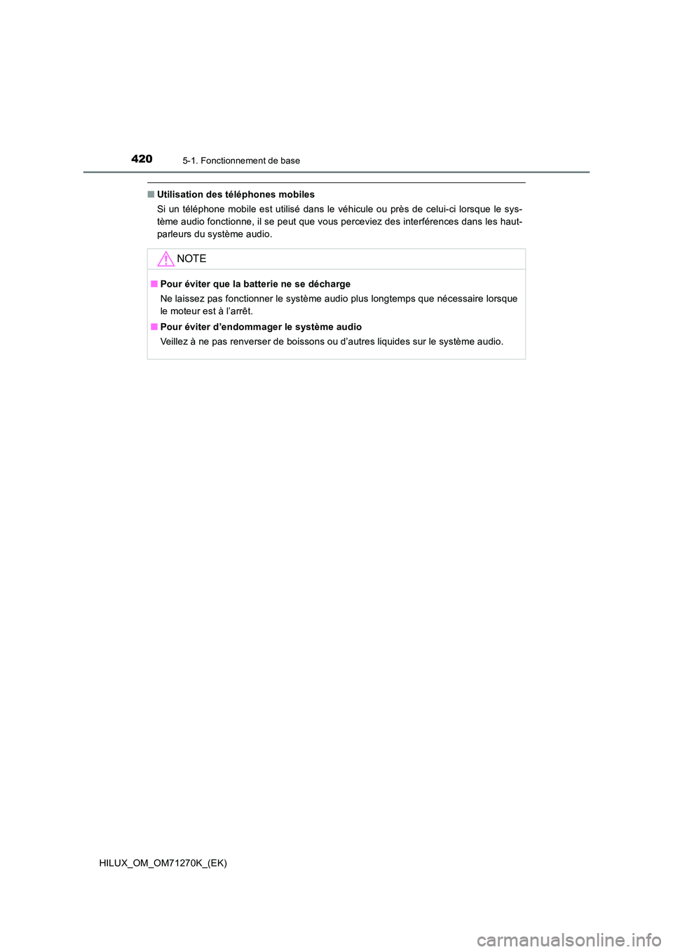 TOYOTA HILUX 2019 Manuel du propriétaire (in French) 4205-1. Fonctionnement de base
HILUX_OM_OM71270K_(EK)
■Utilisation des téléphones mobiles
Si un téléphone mobile est utilisé dans le véhicule ou près de celui-ci lorsque le sys-
tème audio TOYOTA HILUX 2019 Manuel du propriétaire (in French) 4205-1. Fonctionnement de base
HILUX_OM_OM71270K_(EK)
■Utilisation des téléphones mobiles
Si un téléphone mobile est utilisé dans le véhicule ou près de celui-ci lorsque le sys-
tème audio