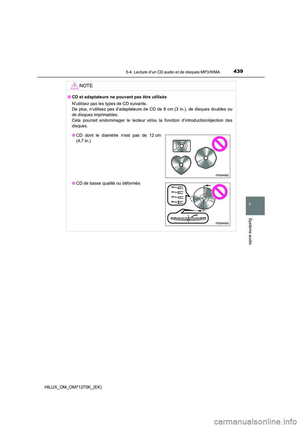 TOYOTA HILUX 2019  Manuel du propriétaire (in French) 4395-4. Lecture d’un CD audio et de disques MP3/WMA
5
Système audio
HILUX_OM_OM71270K_(EK)
NOTE
■CD et adaptateurs ne pouvant pas être utilisés 
N’utilisez pas les types de CD suivants.  
De 