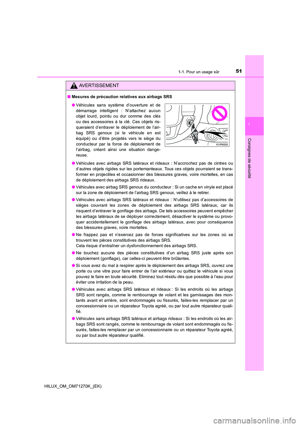 TOYOTA HILUX 2019  Manuel du propriétaire (in French) 511-1. Pour un usage sûr
1
HILUX_OM_OM71270K_(EK)
Consignes de sécurité
AVERTISSEMENT
■Mesures de précaution relatives aux airbags SRS 
● Véhicules avec airbags SRS latéraux et rideaux : N