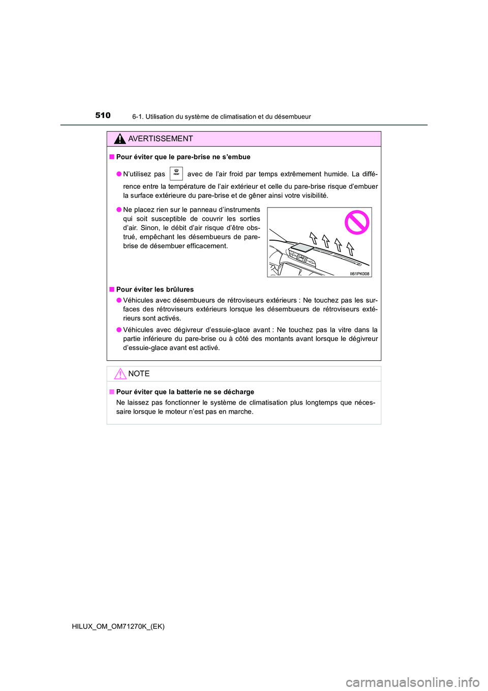 TOYOTA HILUX 2019 Manuel du propriétaire (in French) 5106-1. Utilisation du système de climatisation et du désembueur
HILUX_OM_OM71270K_(EK)
AVERTISSEMENT
■Pour éviter que le pare-brise ne s’embue
● N’utilisez pas avec de l’air froid par TOYOTA HILUX 2019 Manuel du propriétaire (in French) 5106-1. Utilisation du système de climatisation et du désembueur
HILUX_OM_OM71270K_(EK)
AVERTISSEMENT
■Pour éviter que le pare-brise ne s’embue
● N’utilisez pas avec de l’air froid par