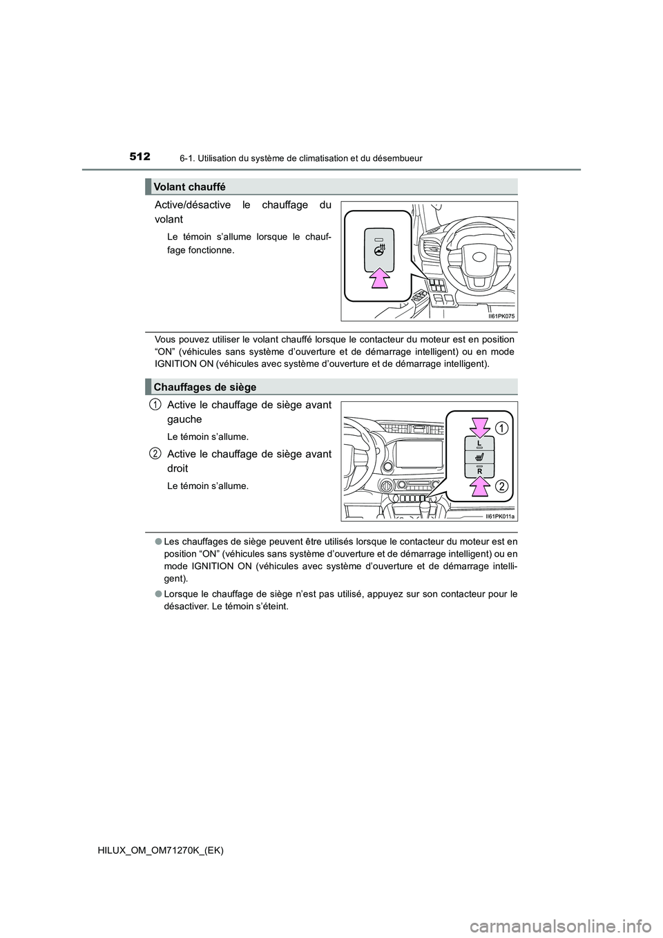 TOYOTA HILUX 2019 Manuel du propriétaire (in French) 5126-1. Utilisation du système de climatisation et du désembueur
HILUX_OM_OM71270K_(EK)
Active/désactive le chauffage du
volant
Le témoin s’allume lorsque le chauf-
fage fonctionne.
Vous pouvez TOYOTA HILUX 2019 Manuel du propriétaire (in French) 5126-1. Utilisation du système de climatisation et du désembueur
HILUX_OM_OM71270K_(EK)
Active/désactive le chauffage du
volant
Le témoin s’allume lorsque le chauf-
fage fonctionne.
Vous pouvez
