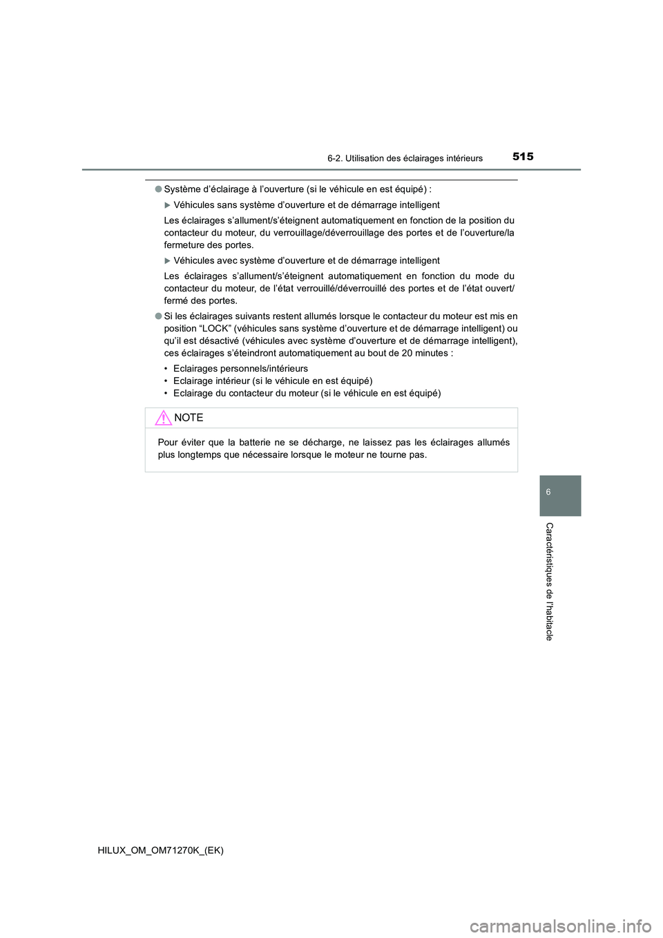 TOYOTA HILUX 2019 Manuel du propriétaire (in French) 5156-2. Utilisation des éclairages intérieurs
HILUX_OM_OM71270K_(EK)
6
Caractéristiques de l’habitacle
●Système d’éclairage à l’ouverture (si le véhicule en est équipé) :
Véhicule TOYOTA HILUX 2019 Manuel du propriétaire (in French) 5156-2. Utilisation des éclairages intérieurs
HILUX_OM_OM71270K_(EK)
6
Caractéristiques de l’habitacle
●Système d’éclairage à l’ouverture (si le véhicule en est équipé) :
Véhicule