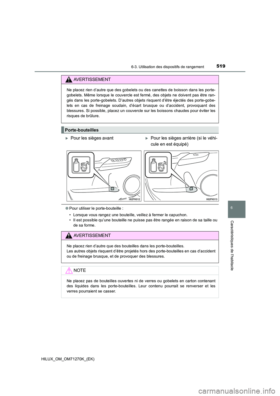 TOYOTA HILUX 2019 Manuel du propriétaire (in French) 5196-3. Utilisation des dispositifs de rangement
HILUX_OM_OM71270K_(EK)
6
Caractéristiques de l’habitacle
●Pour utiliser le porte-bouteille :
• Lorsque vous rangez une bouteille, veillez à fe TOYOTA HILUX 2019 Manuel du propriétaire (in French) 5196-3. Utilisation des dispositifs de rangement
HILUX_OM_OM71270K_(EK)
6
Caractéristiques de l’habitacle
●Pour utiliser le porte-bouteille :
• Lorsque vous rangez une bouteille, veillez à fe