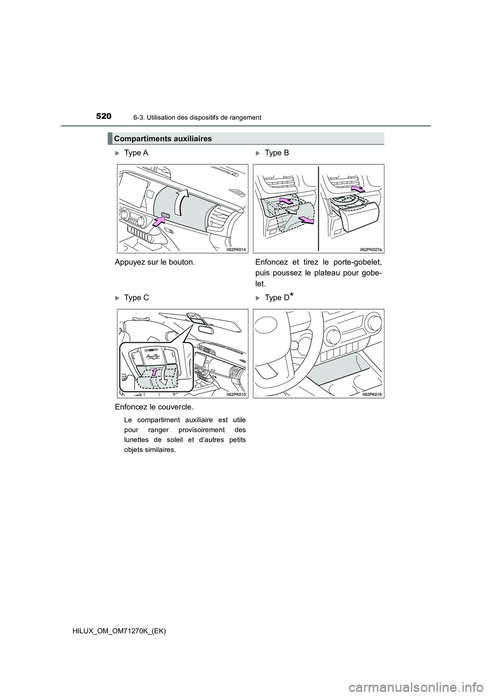 TOYOTA HILUX 2019 Manuel du propriétaire (in French) 520
HILUX_OM_OM71270K_(EK)
6-3. Utilisation des dispositifs de rangement
Compartiments auxiliaires
Type AType B
Appuyez sur le bouton. Enfoncez et tirez le porte-gobelet,
puis poussez le plateau TOYOTA HILUX 2019 Manuel du propriétaire (in French) 520
HILUX_OM_OM71270K_(EK)
6-3. Utilisation des dispositifs de rangement
Compartiments auxiliaires
Type AType B
Appuyez sur le bouton. Enfoncez et tirez le porte-gobelet,
puis poussez le plateau