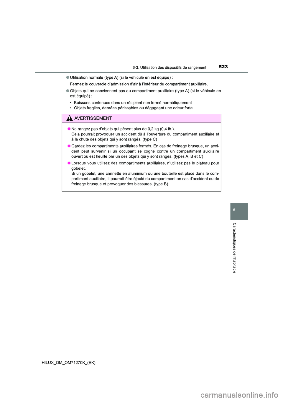 TOYOTA HILUX 2019 Manuel du propriétaire (in French) 5236-3. Utilisation des dispositifs de rangement
HILUX_OM_OM71270K_(EK)
6
Caractéristiques de l’habitacle
●Utilisation normale (type A) (si le véhicule en est équipé) :
Fermez le couvercle d TOYOTA HILUX 2019 Manuel du propriétaire (in French) 5236-3. Utilisation des dispositifs de rangement
HILUX_OM_OM71270K_(EK)
6
Caractéristiques de l’habitacle
●Utilisation normale (type A) (si le véhicule en est équipé) :
Fermez le couvercle d