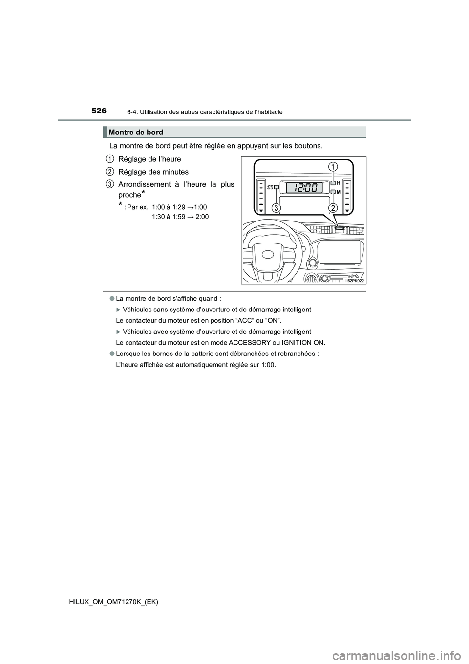 TOYOTA HILUX 2019  Manuel du propriétaire (in French) 5266-4. Utilisation des autres caractéristiques de l’habitacle
HILUX_OM_OM71270K_(EK)
La montre de bord peut être réglée en appuyant sur les boutons.
Réglage de l’heure
Réglage des minutes
A