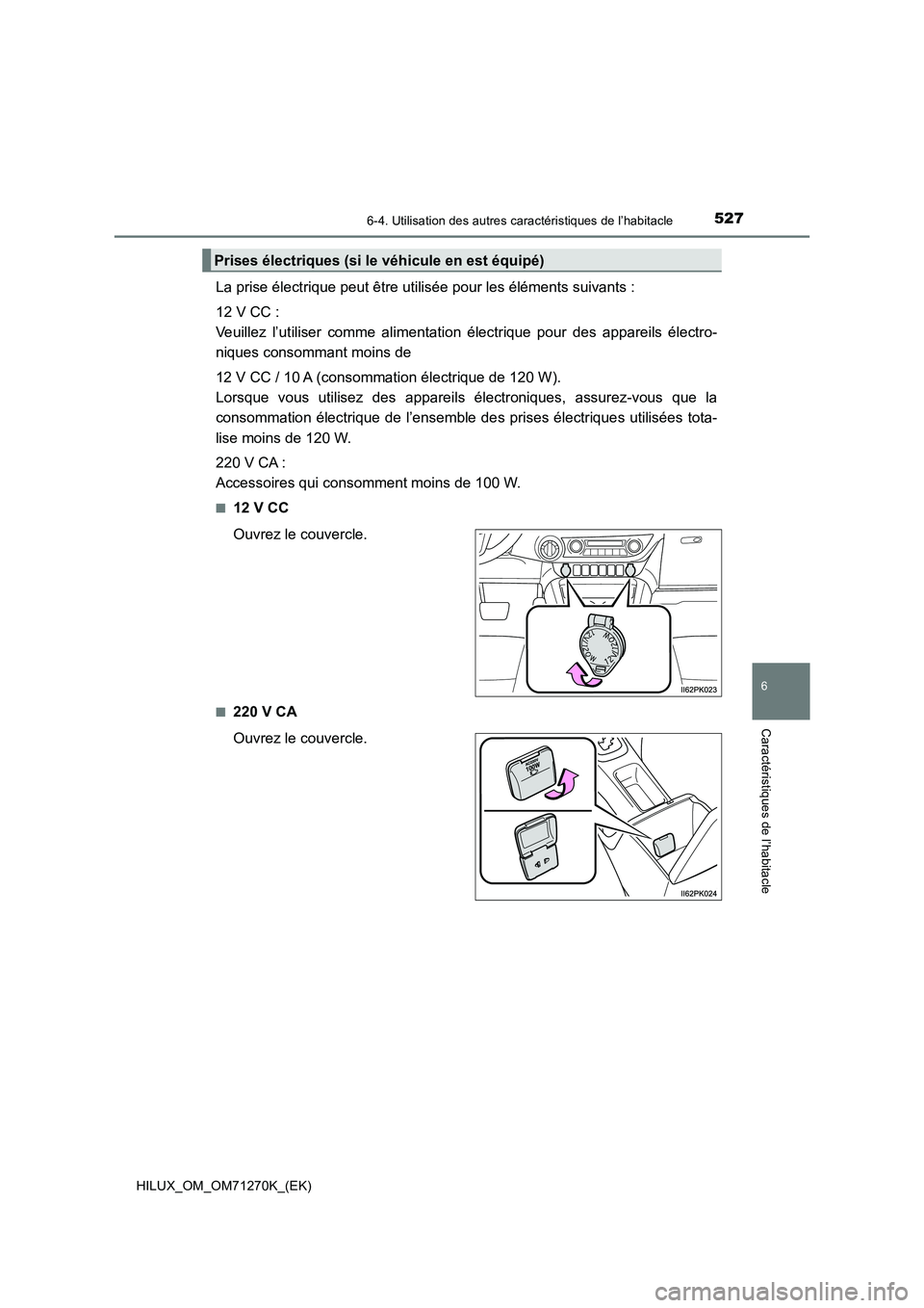 TOYOTA HILUX 2019  Manuel du propriétaire (in French) 5276-4. Utilisation des autres caractéristiques de l’habitacle
HILUX_OM_OM71270K_(EK)
6
Caractéristiques de l’habitacle
La prise électrique peut être utilisée pour les éléments suivants :
1