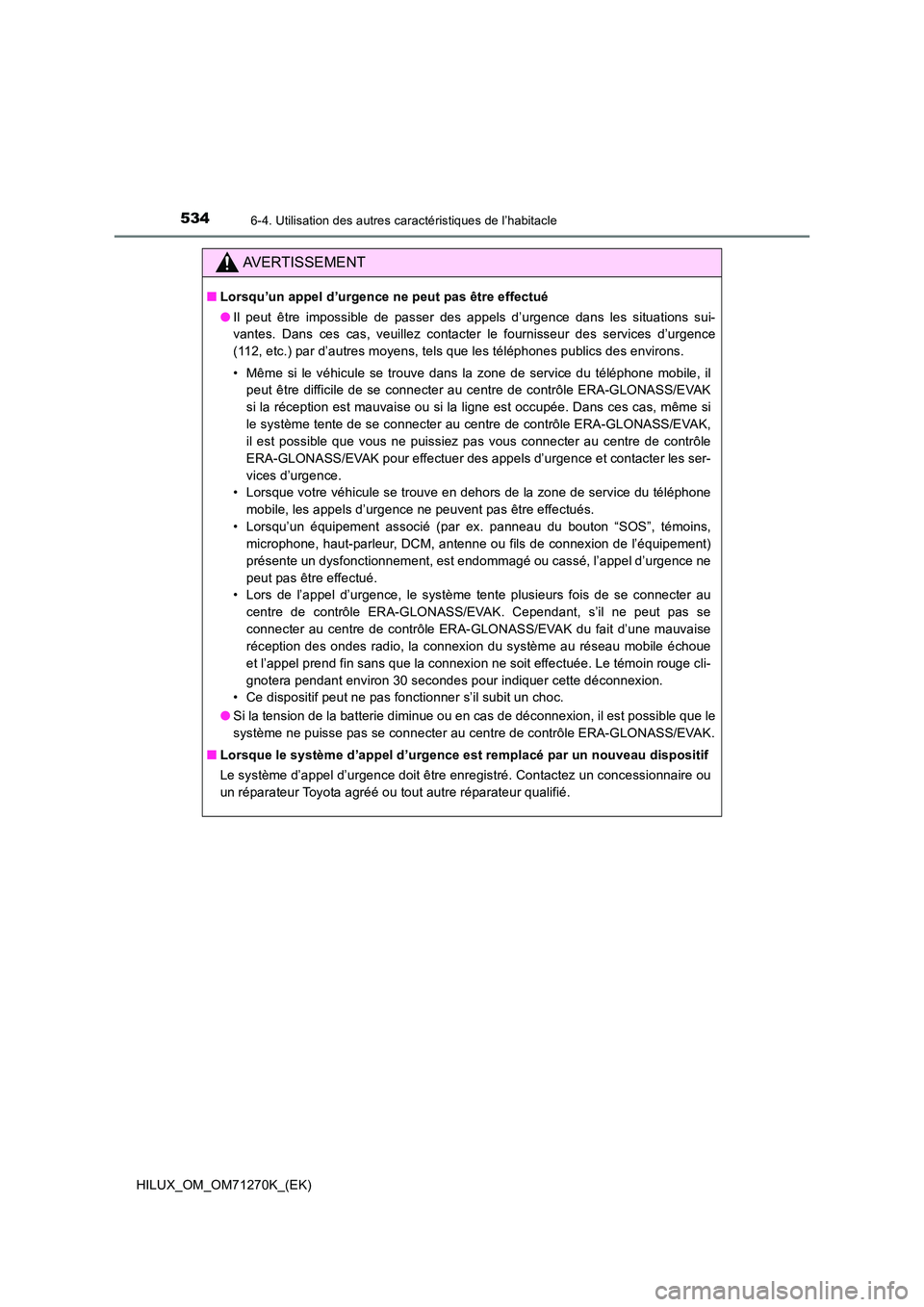 TOYOTA HILUX 2019 Manuel du propriétaire (in French) 5346-4. Utilisation des autres caractéristiques de l’habitacle
HILUX_OM_OM71270K_(EK)
AVERTISSEMENT
■Lorsqu’un appel d’urgence ne peut pas être effectué
● Il peut être impossible de pas TOYOTA HILUX 2019 Manuel du propriétaire (in French) 5346-4. Utilisation des autres caractéristiques de l’habitacle
HILUX_OM_OM71270K_(EK)
AVERTISSEMENT
■Lorsqu’un appel d’urgence ne peut pas être effectué
● Il peut être impossible de pas