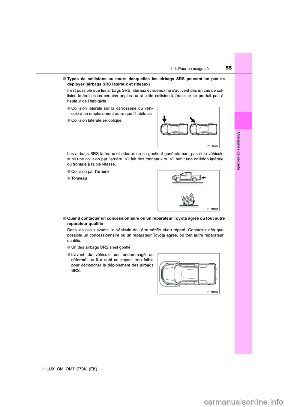 TOYOTA HILUX 2019  Manuel du propriétaire (in French) 551-1. Pour un usage sûr
1
HILUX_OM_OM71270K_(EK)
Consignes de sécurité
■Types de collisions au cours desquelles les airbags SRS peuvent ne pas se 
déployer (airbags SRS latéraux et rideaux) 
I