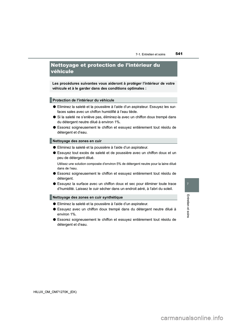 TOYOTA HILUX 2019 Manuel du propriétaire (in French) 5417-1. Entretien et soins
HILUX_OM_OM71270K_(EK)
7
Entretien et soins
Nettoyage et protection de l’intérieur du
véhicule
●Eliminez la saleté et la poussière à l’aide d’un aspirateur. Es TOYOTA HILUX 2019 Manuel du propriétaire (in French) 5417-1. Entretien et soins
HILUX_OM_OM71270K_(EK)
7
Entretien et soins
Nettoyage et protection de l’intérieur du
véhicule
●Eliminez la saleté et la poussière à l’aide d’un aspirateur. Es