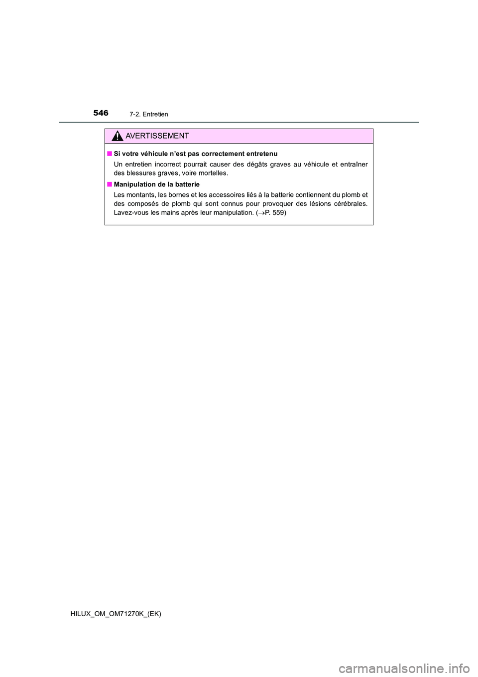 TOYOTA HILUX 2019 Manuel du propriétaire (in French) 5467-2. Entretien
HILUX_OM_OM71270K_(EK)
AVERTISSEMENT
■Si votre véhicule n’est pas correctement entretenu
Un entretien incorrect pourrait causer des dégâts graves au véhicule et entraîner
TOYOTA HILUX 2019 Manuel du propriétaire (in French) 5467-2. Entretien
HILUX_OM_OM71270K_(EK)
AVERTISSEMENT
■Si votre véhicule n’est pas correctement entretenu
Un entretien incorrect pourrait causer des dégâts graves au véhicule et entraîner