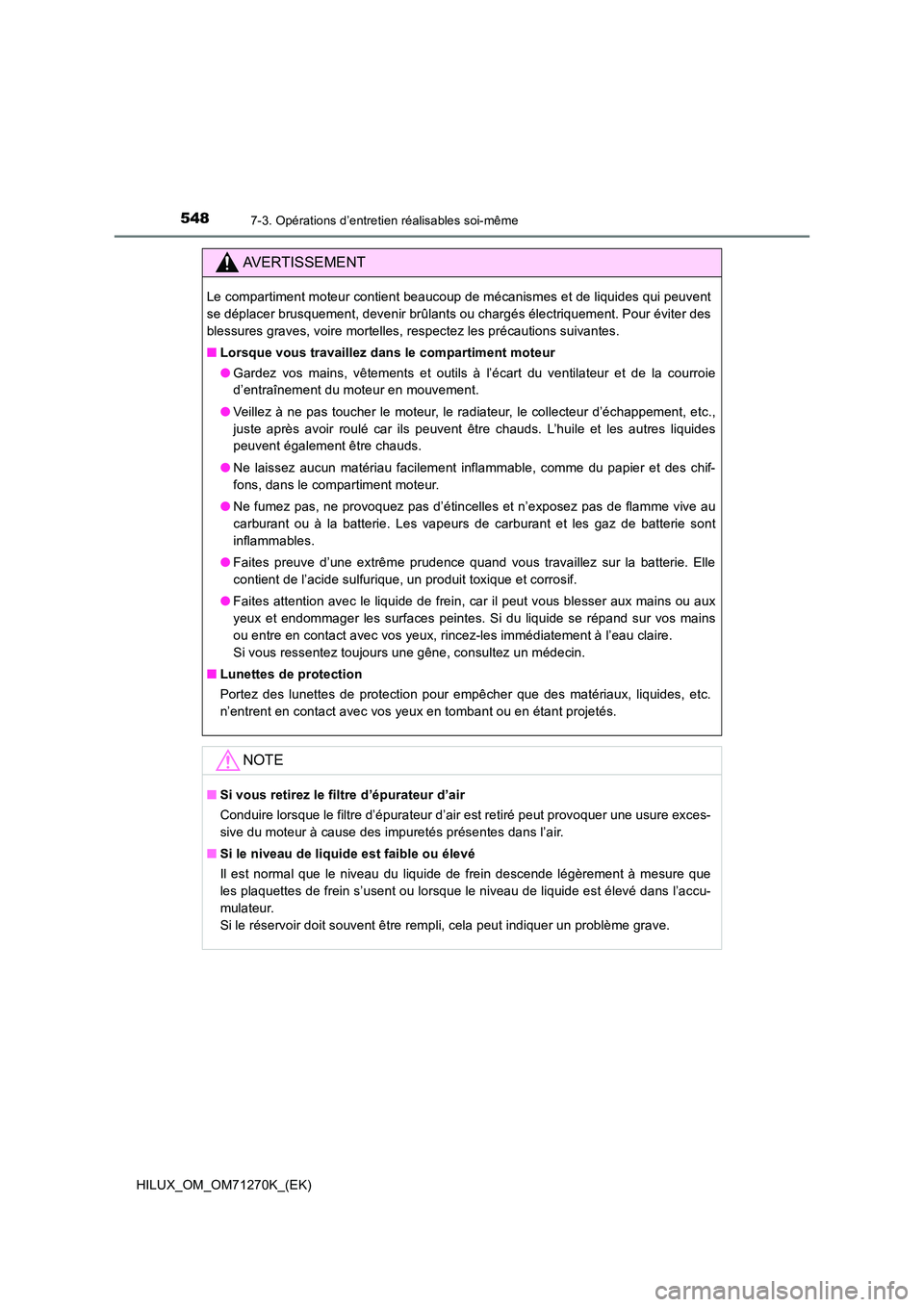 TOYOTA HILUX 2019 Manuel du propriétaire (in French) 5487-3. Opérations d’entretien réalisables soi-même
HILUX_OM_OM71270K_(EK)
AVERTISSEMENT
Le compartiment moteur contient beaucoup de mécanismes et de liquides qui peuvent
se déplacer brusqueme TOYOTA HILUX 2019 Manuel du propriétaire (in French) 5487-3. Opérations d’entretien réalisables soi-même
HILUX_OM_OM71270K_(EK)
AVERTISSEMENT
Le compartiment moteur contient beaucoup de mécanismes et de liquides qui peuvent
se déplacer brusqueme