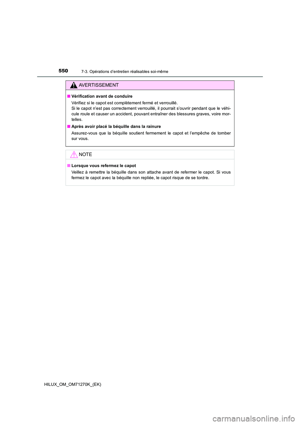 TOYOTA HILUX 2019 Manuel du propriétaire (in French) 5507-3. Opérations d’entretien réalisables soi-même
HILUX_OM_OM71270K_(EK)
AVERTISSEMENT
■Vérification avant de conduire
Vérifiez si le capot est complètement fermé et verrouillé.
Si le TOYOTA HILUX 2019 Manuel du propriétaire (in French) 5507-3. Opérations d’entretien réalisables soi-même
HILUX_OM_OM71270K_(EK)
AVERTISSEMENT
■Vérification avant de conduire
Vérifiez si le capot est complètement fermé et verrouillé.
Si le