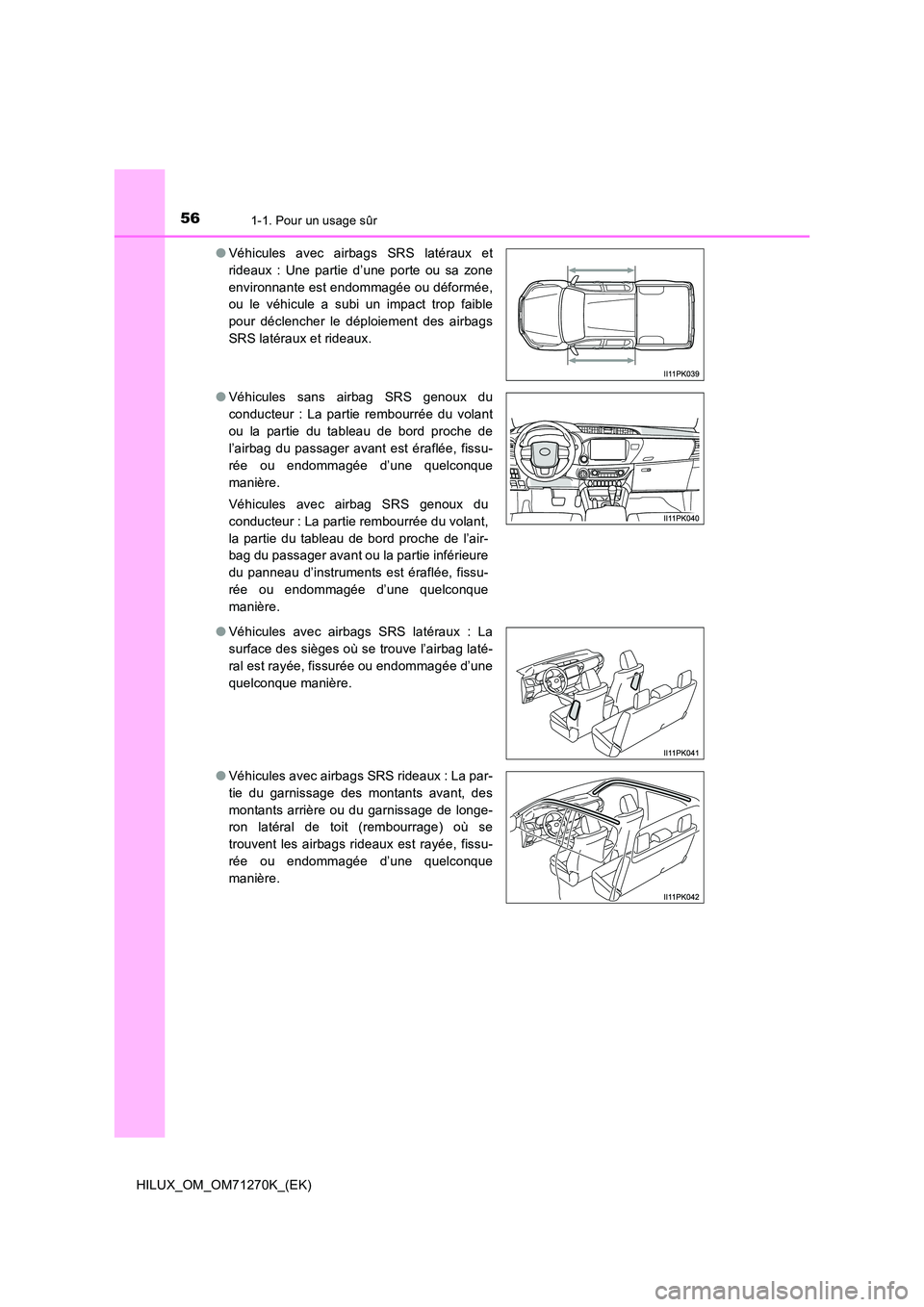 TOYOTA HILUX 2019  Manuel du propriétaire (in French) 561-1. Pour un usage sûr
HILUX_OM_OM71270K_(EK) 
● Véhicules avec airbags SRS latéraux et 
rideaux : Une partie d’une porte ou sa zone
environnante est endommagée ou déformée, 
ou le véhicu