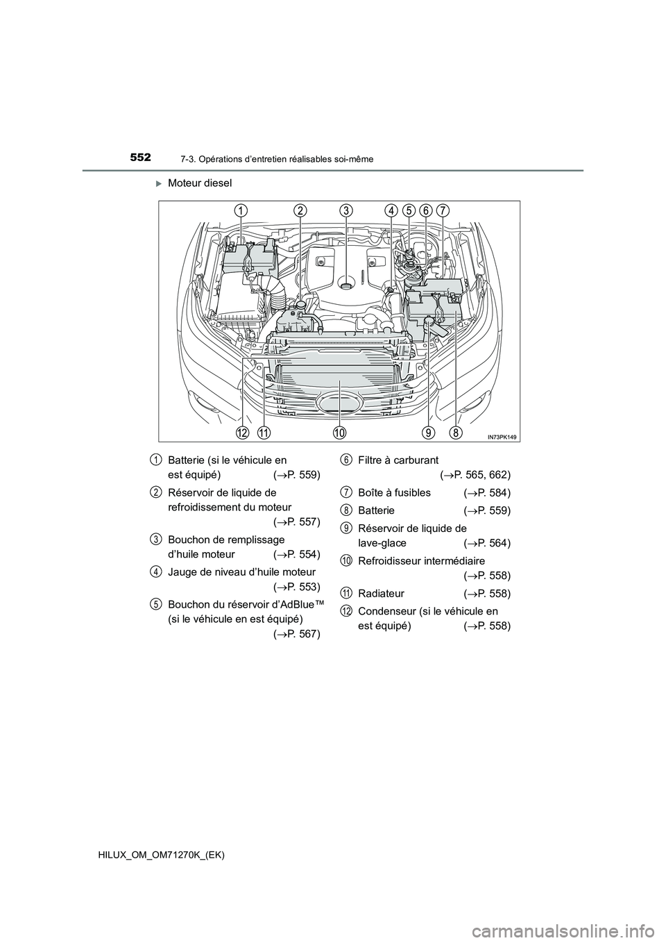 TOYOTA HILUX 2019 Manuel du propriétaire (in French) 5527-3. Opérations d’entretien réalisables soi-même
HILUX_OM_OM71270K_(EK)
Moteur diesel
Batterie (si le véhicule en
est équipé) ( P. 559)
Réservoir de liquide de
refroidissement TOYOTA HILUX 2019 Manuel du propriétaire (in French) 5527-3. Opérations d’entretien réalisables soi-même
HILUX_OM_OM71270K_(EK)
Moteur diesel
Batterie (si le véhicule en
est équipé) ( P. 559)
Réservoir de liquide de
refroidissement