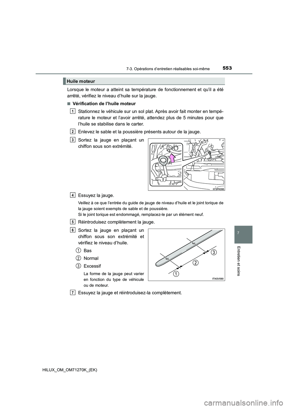 TOYOTA HILUX 2019 Manuel du propriétaire (in French) 5537-3. Opérations d’entretien réalisables soi-même
HILUX_OM_OM71270K_(EK)
7
Entretien et soins
Lorsque le moteur a atteint sa température de fonctionnement et qu’il a été
arrêté, vérifie TOYOTA HILUX 2019 Manuel du propriétaire (in French) 5537-3. Opérations d’entretien réalisables soi-même
HILUX_OM_OM71270K_(EK)
7
Entretien et soins
Lorsque le moteur a atteint sa température de fonctionnement et qu’il a été
arrêté, vérifie