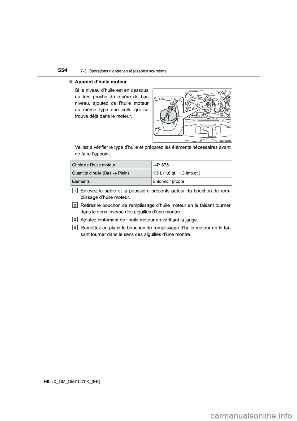 TOYOTA HILUX 2019 Manuel du propriétaire (in French) 5547-3. Opérations d’entretien réalisables soi-même
HILUX_OM_OM71270K_(EK)■
Appoint d’huile moteur
Si le niveau d’huile est en dessous
ou très proche du repère de bas
niveau, ajoutez de l TOYOTA HILUX 2019 Manuel du propriétaire (in French) 5547-3. Opérations d’entretien réalisables soi-même
HILUX_OM_OM71270K_(EK)■
Appoint d’huile moteur
Si le niveau d’huile est en dessous
ou très proche du repère de bas
niveau, ajoutez de l