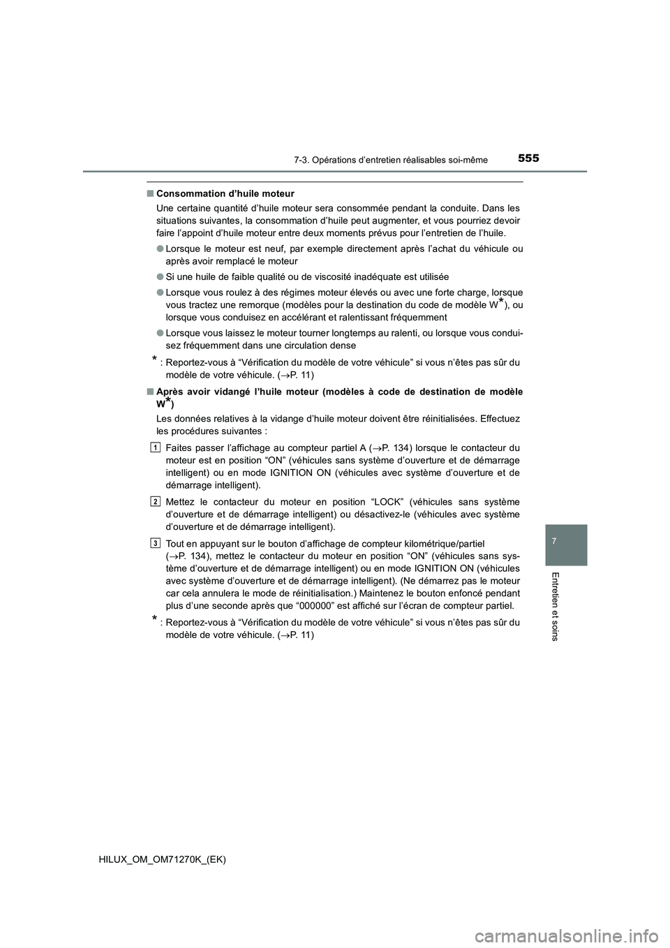 TOYOTA HILUX 2019 Manuel du propriétaire (in French) 5557-3. Opérations d’entretien réalisables soi-même
HILUX_OM_OM71270K_(EK)
7
Entretien et soins
■Consommation d’huile moteur
Une certaine quantité d’huile moteur sera consommée pendant la TOYOTA HILUX 2019 Manuel du propriétaire (in French) 5557-3. Opérations d’entretien réalisables soi-même
HILUX_OM_OM71270K_(EK)
7
Entretien et soins
■Consommation d’huile moteur
Une certaine quantité d’huile moteur sera consommée pendant la