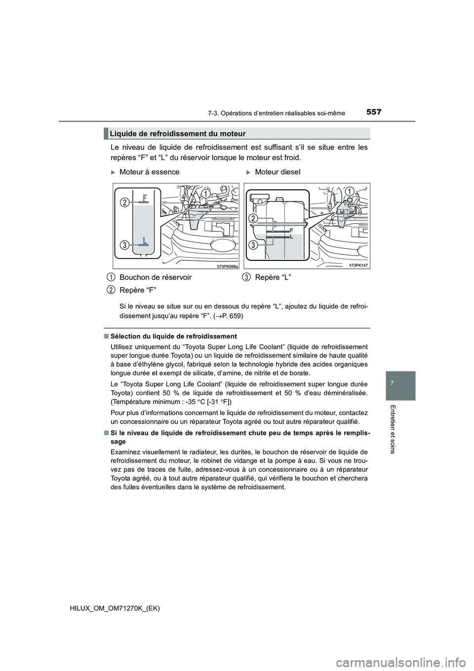 TOYOTA HILUX 2019 Manuel du propriétaire (in French) 5577-3. Opérations d’entretien réalisables soi-même
HILUX_OM_OM71270K_(EK)
7
Entretien et soins
Le niveau de liquide de refroidissement est suffisant s’il se situe entre les
repères “F” et TOYOTA HILUX 2019 Manuel du propriétaire (in French) 5577-3. Opérations d’entretien réalisables soi-même
HILUX_OM_OM71270K_(EK)
7
Entretien et soins
Le niveau de liquide de refroidissement est suffisant s’il se situe entre les
repères “F” et