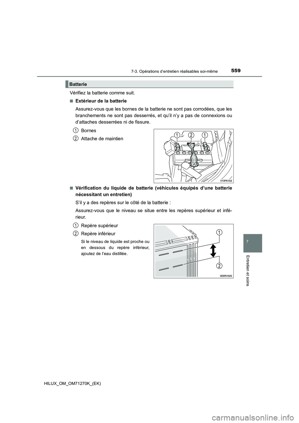 TOYOTA HILUX 2019 Manuel du propriétaire (in French) 5597-3. Opérations d’entretien réalisables soi-même
HILUX_OM_OM71270K_(EK)
7
Entretien et soins
Vérifiez la batterie comme suit.
■Extérieur de la batterie
Assurez-vous que les bornes de la ba TOYOTA HILUX 2019 Manuel du propriétaire (in French) 5597-3. Opérations d’entretien réalisables soi-même
HILUX_OM_OM71270K_(EK)
7
Entretien et soins
Vérifiez la batterie comme suit.
■Extérieur de la batterie
Assurez-vous que les bornes de la ba