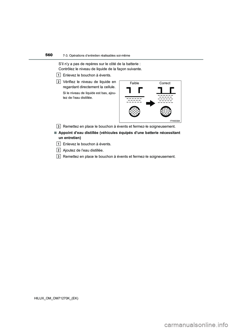 TOYOTA HILUX 2019 Manuel du propriétaire (in French) 5607-3. Opérations d’entretien réalisables soi-même
HILUX_OM_OM71270K_(EK)
S’il n’y a pas de repères sur le côté de la batterie :
Contrôlez le niveau de liquide de la façon suivante.
En TOYOTA HILUX 2019 Manuel du propriétaire (in French) 5607-3. Opérations d’entretien réalisables soi-même
HILUX_OM_OM71270K_(EK)
S’il n’y a pas de repères sur le côté de la batterie :
Contrôlez le niveau de liquide de la façon suivante.
En