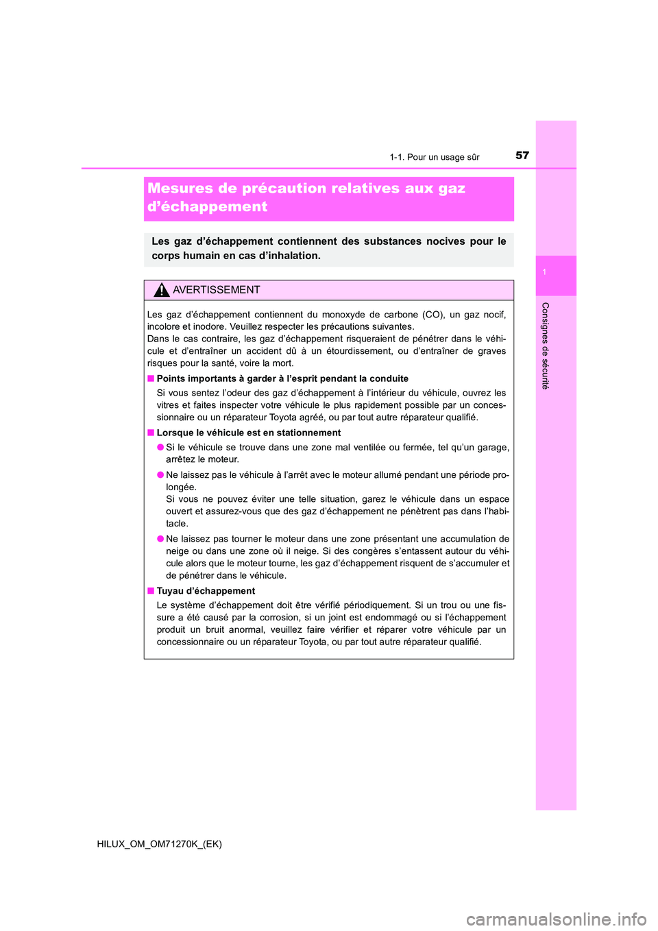 TOYOTA HILUX 2019  Manuel du propriétaire (in French) 571-1. Pour un usage sûr
1
HILUX_OM_OM71270K_(EK)
Consignes de sécurité
Mesures de précaution relatives aux gaz  
d’échappement
Les gaz d’échappement contiennent des substances nocives pour 