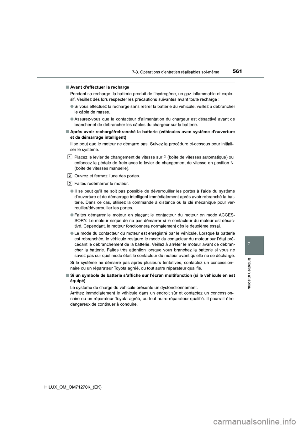 TOYOTA HILUX 2019 Manuel du propriétaire (in French) 5617-3. Opérations d’entretien réalisables soi-même
HILUX_OM_OM71270K_(EK)
7
Entretien et soins
■Avant d’effectuer la recharge
Pendant sa recharge, la batterie produit de l’hydrogène, un g TOYOTA HILUX 2019 Manuel du propriétaire (in French) 5617-3. Opérations d’entretien réalisables soi-même
HILUX_OM_OM71270K_(EK)
7
Entretien et soins
■Avant d’effectuer la recharge
Pendant sa recharge, la batterie produit de l’hydrogène, un g