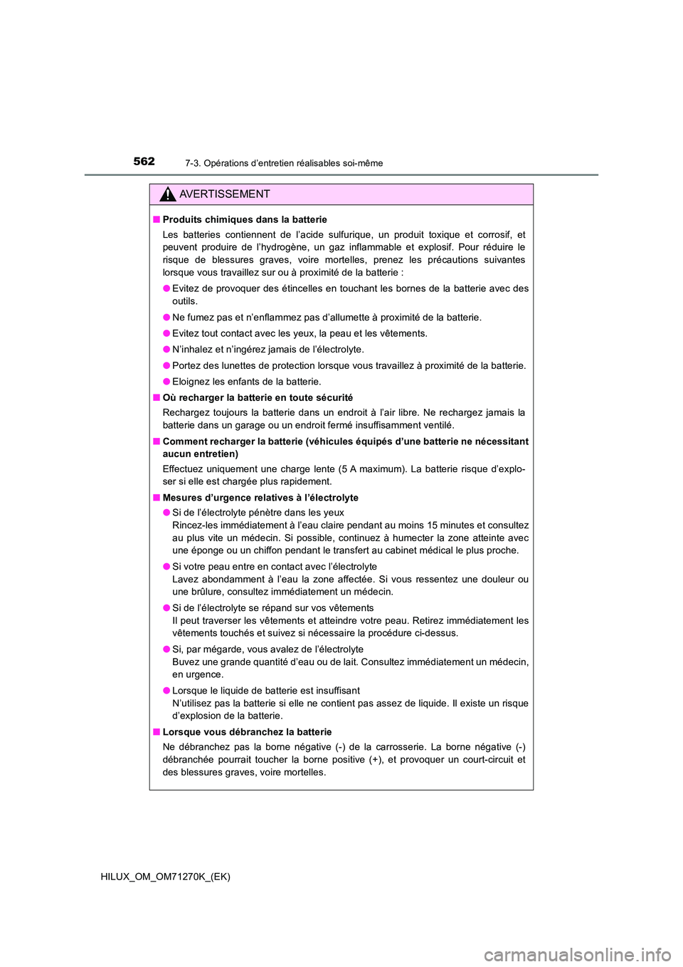 TOYOTA HILUX 2019 Manuel du propriétaire (in French) 5627-3. Opérations d’entretien réalisables soi-même
HILUX_OM_OM71270K_(EK)
AVERTISSEMENT
■Produits chimiques dans la batterie
Les batteries contiennent de l’acide sulfurique, un produit toxi TOYOTA HILUX 2019 Manuel du propriétaire (in French) 5627-3. Opérations d’entretien réalisables soi-même
HILUX_OM_OM71270K_(EK)
AVERTISSEMENT
■Produits chimiques dans la batterie
Les batteries contiennent de l’acide sulfurique, un produit toxi