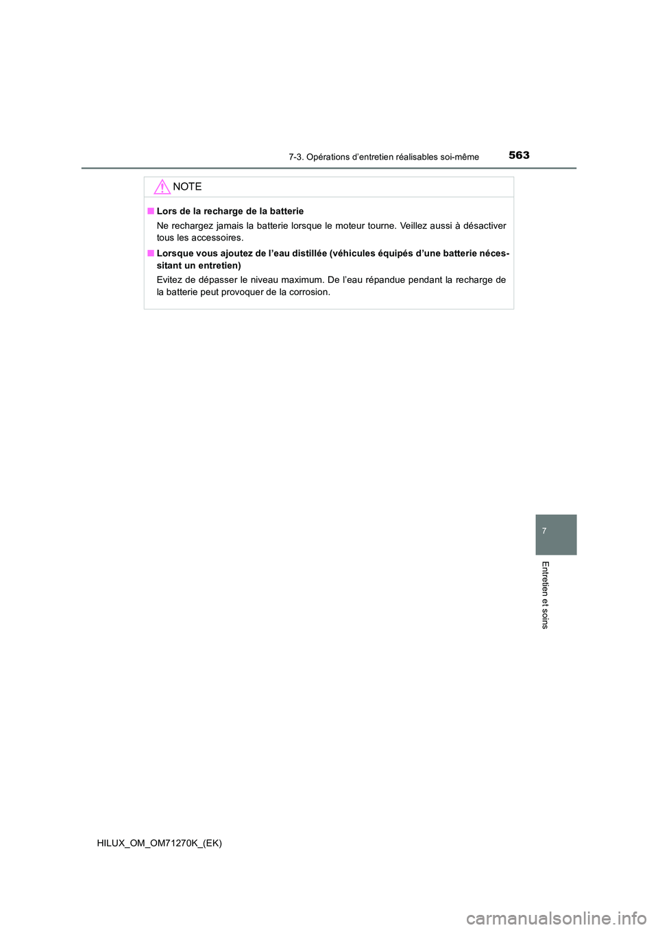 TOYOTA HILUX 2019 Manuel du propriétaire (in French) 5637-3. Opérations d’entretien réalisables soi-même
HILUX_OM_OM71270K_(EK)
7
Entretien et soins
NOTE
■Lors de la recharge de la batterie
Ne rechargez jamais la batterie lorsque le moteur tourn TOYOTA HILUX 2019 Manuel du propriétaire (in French) 5637-3. Opérations d’entretien réalisables soi-même
HILUX_OM_OM71270K_(EK)
7
Entretien et soins
NOTE
■Lors de la recharge de la batterie
Ne rechargez jamais la batterie lorsque le moteur tourn