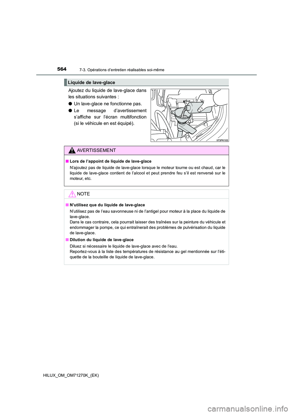 TOYOTA HILUX 2019 Manuel du propriétaire (in French) 5647-3. Opérations d’entretien réalisables soi-même
HILUX_OM_OM71270K_(EK)
Ajoutez du liquide de lave-glace dans
les situations suivantes :
● Un lave-glace ne fonctionne pas.
● Le message TOYOTA HILUX 2019 Manuel du propriétaire (in French) 5647-3. Opérations d’entretien réalisables soi-même
HILUX_OM_OM71270K_(EK)
Ajoutez du liquide de lave-glace dans
les situations suivantes :
● Un lave-glace ne fonctionne pas.
● Le message
