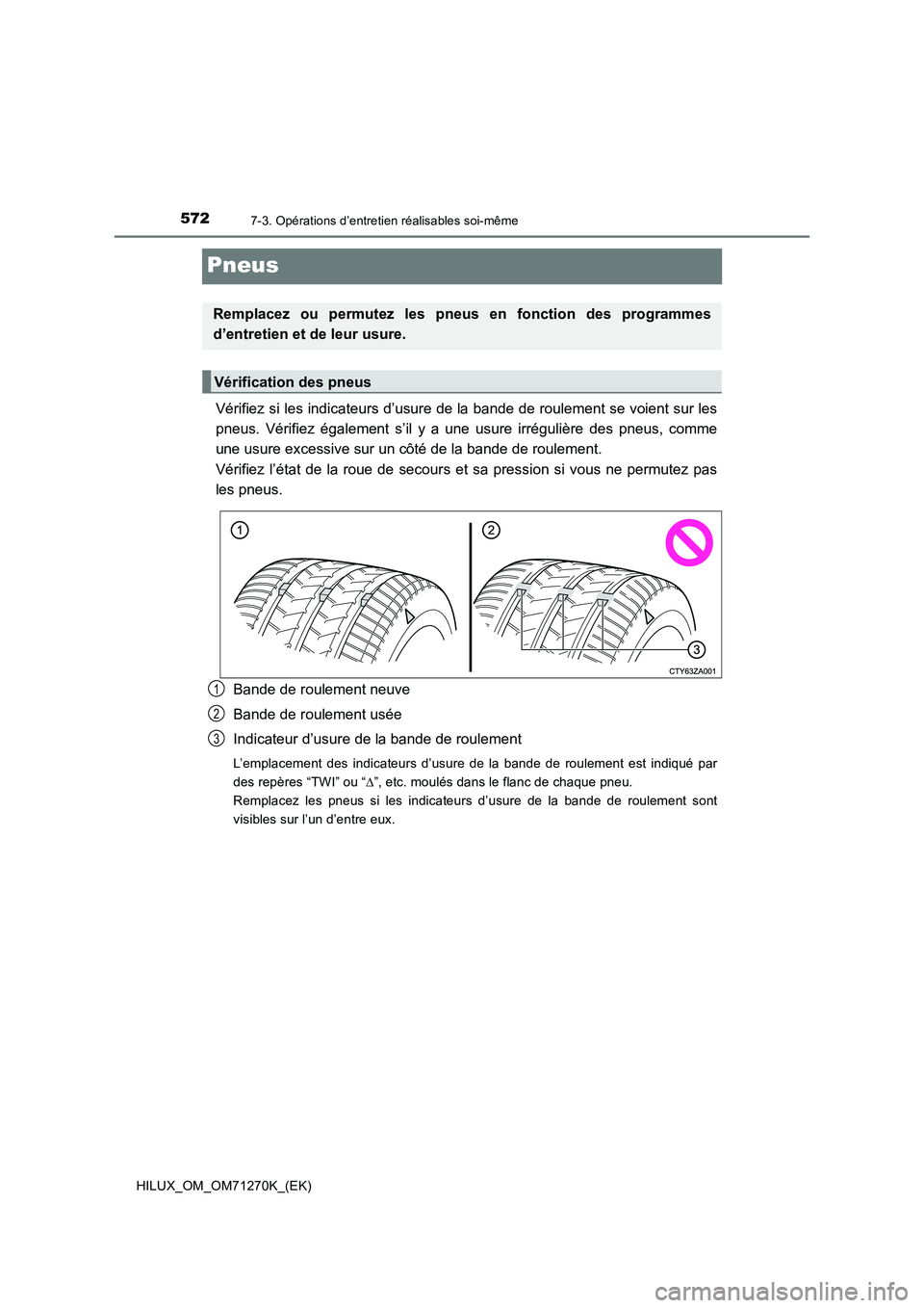 TOYOTA HILUX 2019 Manuel du propriétaire (in French) 5727-3. Opérations d’entretien réalisables soi-même
HILUX_OM_OM71270K_(EK)
Pneus
Vérifiez si les indicateurs d’usure de la bande de roulement se voient sur les
pneus. Vérifiez également s’ TOYOTA HILUX 2019 Manuel du propriétaire (in French) 5727-3. Opérations d’entretien réalisables soi-même
HILUX_OM_OM71270K_(EK)
Pneus
Vérifiez si les indicateurs d’usure de la bande de roulement se voient sur les
pneus. Vérifiez également s’