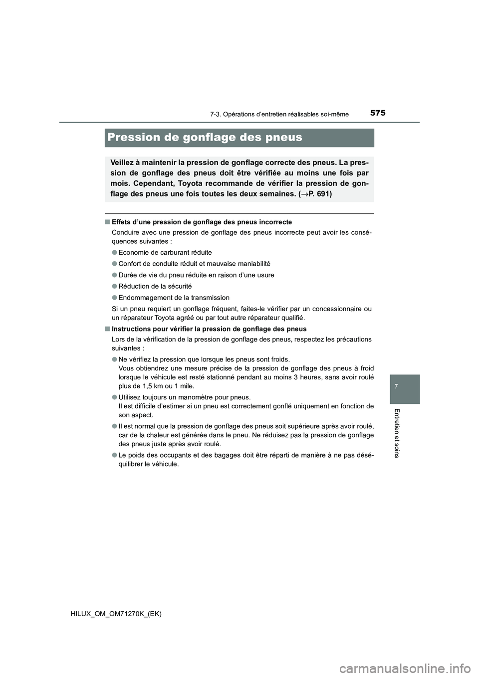 TOYOTA HILUX 2019 Manuel du propriétaire (in French) 5757-3. Opérations d’entretien réalisables soi-même
HILUX_OM_OM71270K_(EK)
7
Entretien et soins
Pression de gonflage des pneus
■Effets d’une pression de gonflage des pneus incorrecte
Conduire TOYOTA HILUX 2019 Manuel du propriétaire (in French) 5757-3. Opérations d’entretien réalisables soi-même
HILUX_OM_OM71270K_(EK)
7
Entretien et soins
Pression de gonflage des pneus
■Effets d’une pression de gonflage des pneus incorrecte
Conduire
