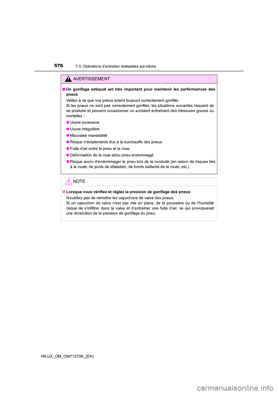 TOYOTA HILUX 2019 Manuel du propriétaire (in French) 5767-3. Opérations d’entretien réalisables soi-même
HILUX_OM_OM71270K_(EK)
AVERTISSEMENT
■Un gonflage adéquat est très important pour maintenir les performances des
pneus
Veillez à ce que TOYOTA HILUX 2019 Manuel du propriétaire (in French) 5767-3. Opérations d’entretien réalisables soi-même
HILUX_OM_OM71270K_(EK)
AVERTISSEMENT
■Un gonflage adéquat est très important pour maintenir les performances des
pneus
Veillez à ce que
