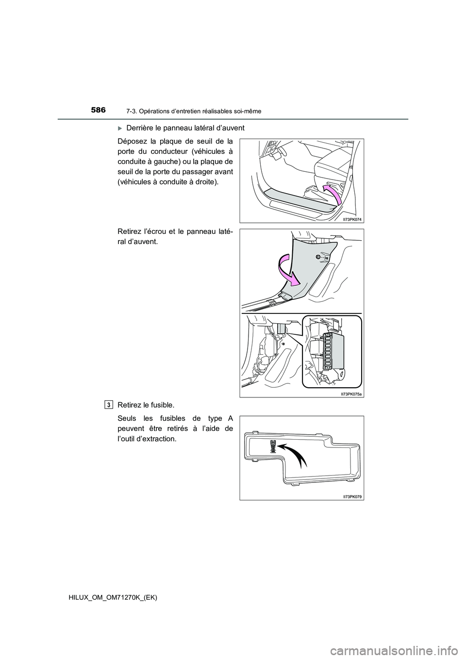 TOYOTA HILUX 2019 Manuel du propriétaire (in French) 5867-3. Opérations d’entretien réalisables soi-même
HILUX_OM_OM71270K_(EK)
Derrière le panneau latéral d’auvent
Déposez la plaque de seuil de la
porte du conducteur (véhicules à
conduit TOYOTA HILUX 2019 Manuel du propriétaire (in French) 5867-3. Opérations d’entretien réalisables soi-même
HILUX_OM_OM71270K_(EK)
Derrière le panneau latéral d’auvent
Déposez la plaque de seuil de la
porte du conducteur (véhicules à
conduit
